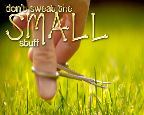 don't sweat the small stuff